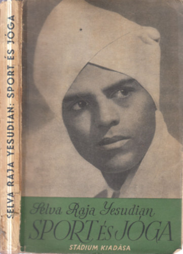 Selva Raja Yesudian - Sport �s j�ga - �si hindu testgyakorlatok �s l�legz�sszab�lyoz�s eur�paiak sz�m�ra (nem reprint)