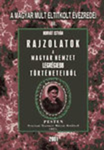 Horvt Istvn - Rajzolatok a Magyar Nemzet legrgiebb trtneteibl - A magyar mlt eltitkolt vezredei III. (reprint)
