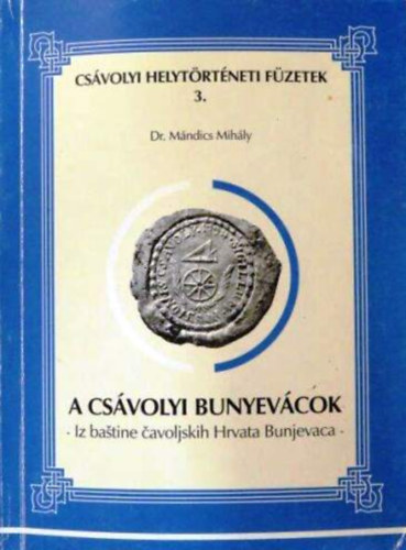 Dr. Mndics Mihly - A csvolyi Bunyevcok (Csvolyi helytrtneti fzetek 3.)