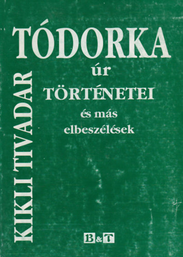 Kikli Tivadar - Tdorka r trtnetei s ms elbeszlsek - dediklt