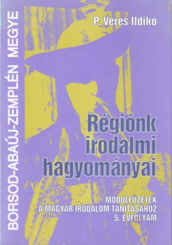 P. Veres Ildikó - Régiónk irodalmi hagyományai Borsod-Abaúj-Zemplén megye