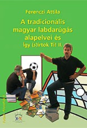 Ferenczi Attila - A tradicionlis magyar labdargs alapelvei s gy (s)rtok Ti! II.