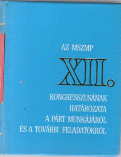 Gyevi K�roly Dr. - Az MSZMP XII. kongresszus�nak hat�rozata a p�rt... (minik�nyv)- sz�mozott