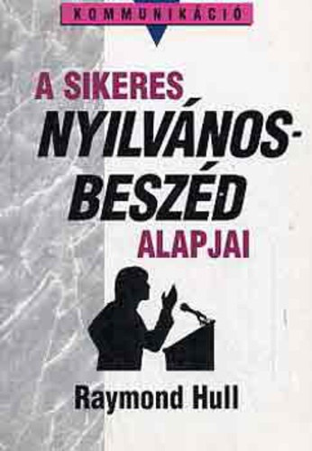 Doubravszky Sándor Raymond Hull (ford.) - A sikeres nyilvánosbeszéd alapjai (Successful Public Speaking) - Doubravszky Sándor fordításában
