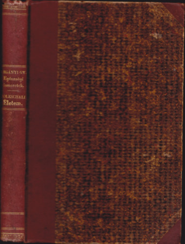 Leg�nyi Gyula - Doleschall G�bos - 2 m� egybek�tve: Dr. Leg�nyi Gyula: Az eg�szs�gi ismeretek k�nyve. K�z�piskol�k sz�m�ra �s mag�nhaszn�latra. + Doleschall G�bor:�letem, eszm�nyeim s negyvenk�t �ves orvosi gyakorlatom