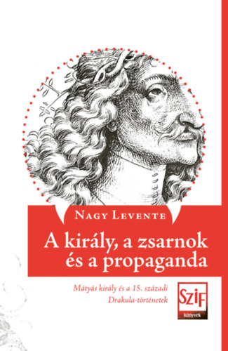 Nagy Levente - A kir�ly, a zsarnok �s a propaganda