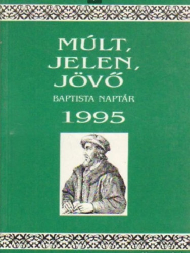 Dr. Somogyi Barnabás - Múlt, Jelen, Jövő Baptista naptár 1995.