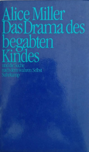 Alice Miller - Das Drama des begabten Kindes und die Suche nach dem wahren Selbst