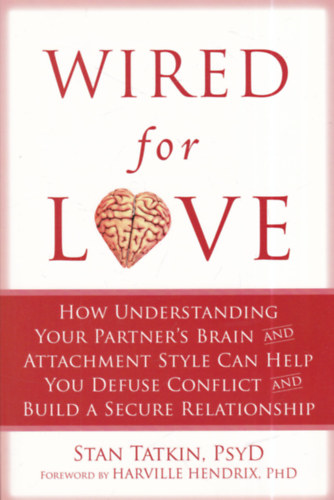 Stan Tatkin - Wired for Love: How Understanding Your Partner's Brain and Attachment Style Can Help You Defuse Conflict and Build a Secure Relationship