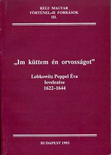 Kincses Katalin  (szerk.) - "Im kttem n orvossgot" (Lobkowitz Poppel va levelezse 1622-1644)