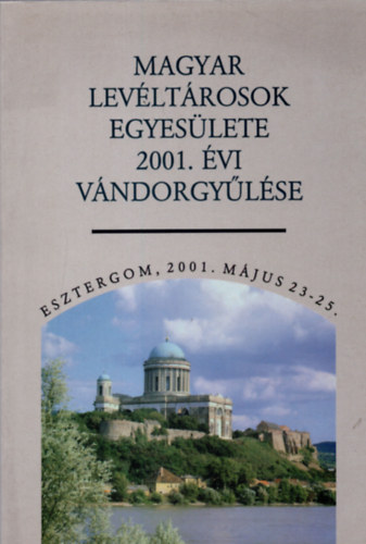 Breinich Gbor  (szerk.), Kli Csaba (szerk.) Bana Jzsef (szerk.) - Magyar Levltrosok Egyeslete 2001. vi vndorgylse