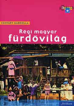 Csiff�ry Gabriella - R�gi magyar f�rd�vil�g