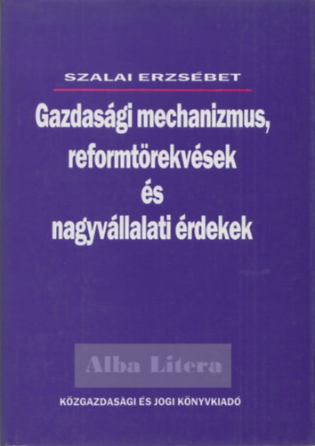 Szalai Erzs�bet - Gazdas�gi mechanizmus, reformt�rekv�sek �s nagyv�llalati �rdekek