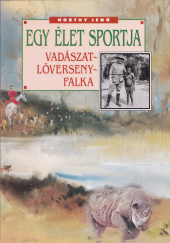 Horthy Jen� - Egy �let sportja (Vad�szat - L�verseny - Falka)