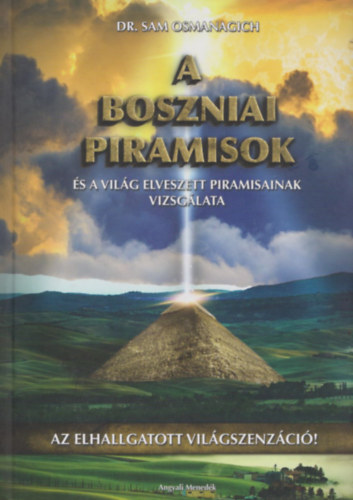 Sam Osmanagich dr. - A boszniai piramisok s a vilg elveszett piramisainak vizglata