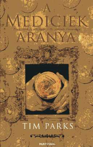 Tim Parks - A Mediciek aranya - Pénz, lélek és művészet a 15. századi Firenzében