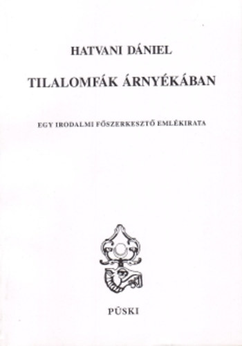 Hatvani Dániel - Tilalomfák árnyékában - Egy irodalmi főszerkesztő emlékirata
