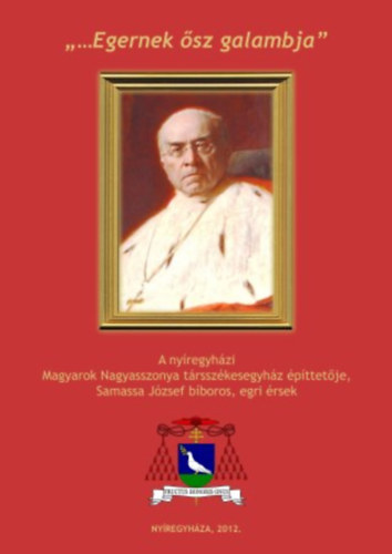 "... Egernek sz galambja" - A nyregyhzi Magyarok Nagyasszonya trsszkesegyhz pttetje, Samassa Jzsef bboros, egri rsek