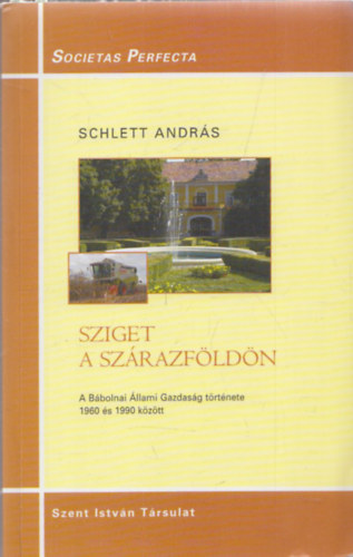 Schlett Andr�s - Sziget a sz�razf�ld�n (A B�bolnai �llami Gazdas�g t�rt�nete 1960 �s 1990 k�z�tt)
