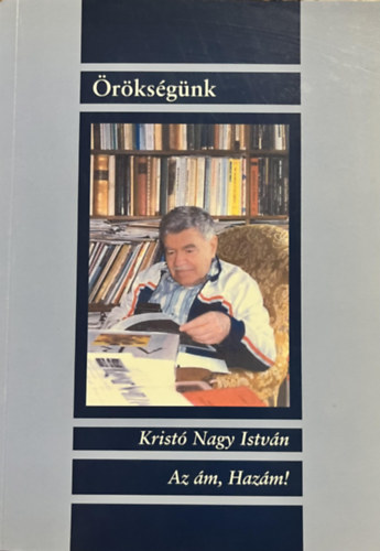 Krist� Nagy Istv�n - Az �m, Haz�m! (�r�ks�g�nk)