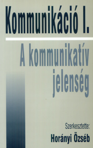 Hornyi zsb  (szerk.) - Kommunikci I. - A kommunikatv jelensg