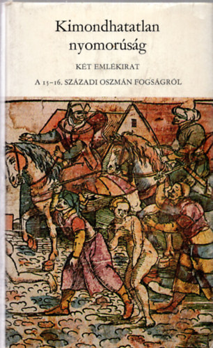 Eur�pa K�nyvkiad� - Kimondhatatlan nyomor�s�g (K�t eml�kirat a 15-16.sz. oszm�n fogs�gr�l)