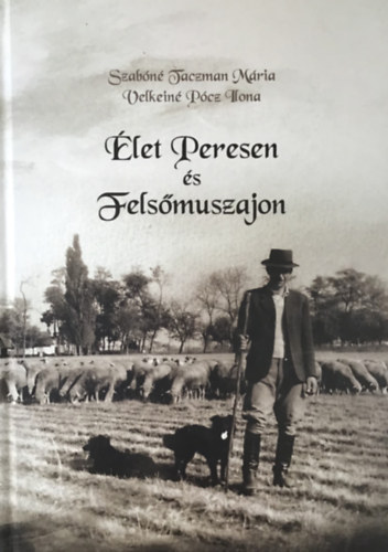 Velkeiné Pócz Ilona és Szabóné Taczman Mária - Élet Peresen és Felsőmuszajon