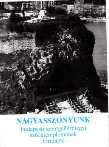Nagyasszonyunk budapesti szentgellrthegyi sziklatemplomnak trtnete