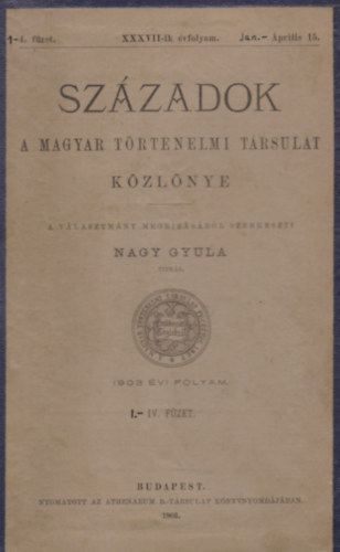 Nagy Gyula  (szerk) - Sz�zadok - A Magyar T�rt�nelmi T�rsulat K�zl�nye - XXXVII.�vf. 1-4. f�zet