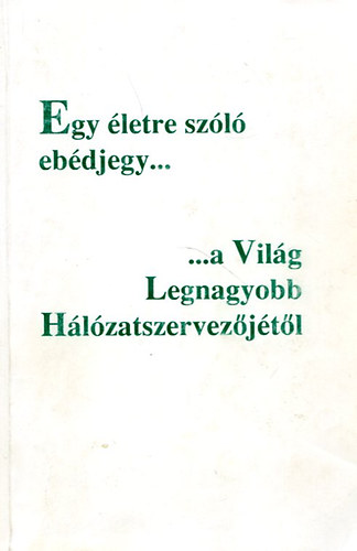 Egy életre szóló ebédjegy ... A világ Legnagyobb Hálózatszervezőjétől