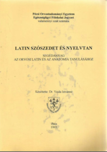Dr. Vajda Istvnn - Latin szszedet s nyelvtan segdanyag az orvosi latin s az anatmia tanulshoz.