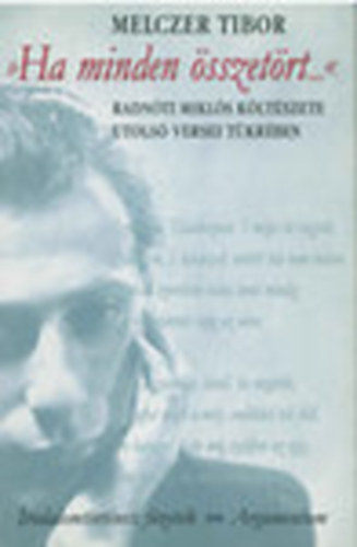 Melczer Tibor - "Ha minden �sszet�rt..." - Radn�ti Mikl�s k�lt�szete utols� versei t�kr�ben