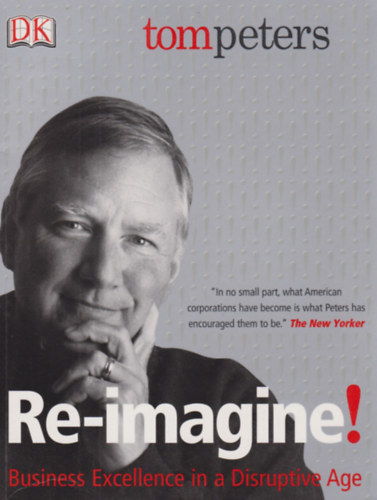 Tom Peters - Re-imagine! - Business Excellence in a Disprutive Age