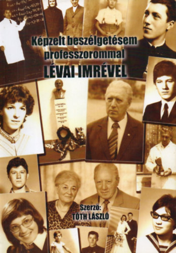 Tóth László - Képzelt beszélgetésem professzorommal Lévai Imrével