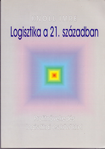 Prof. Dr. Knoll Imre - Logisztika a 21. szzadban - Profitnvekeds logisztikai eszkzkkel