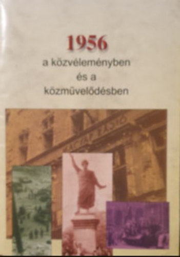 Filep Tibor - 1956 a k�zv�lem�nyben �s a k�zm�vel�d�sben