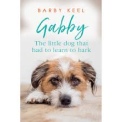 Barby Keel - Gabby: The Little Dog That Had to Learn to Bark