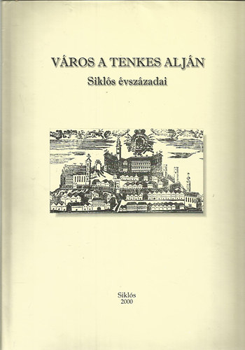 Vony� J�zsef  (szerk.) - V�ros a Tenkes alj�n (Sikl�s �vsz�zadai)