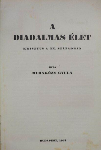 Muraközy Gyula - A Diadalmas Élet (KRISZTUS A XX. SZÁZADBAN)