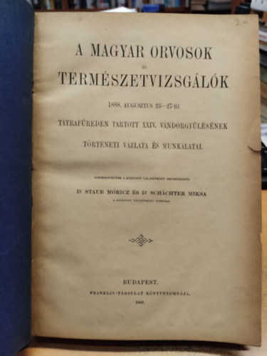 Dr. Dr. Sch�chter Miksa Staub M�ricz - A Magyar orvosok �s term�szetvizsg�l�k: 1888. augusztus 23-27-ig T�traf�reden tartott XXIV. v�ndorgy�l�s�nek t�rt�neti v�zlata �s munk�latai