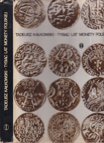 Tadeusz Kalkowski - Tysiac lat monety Polskiej