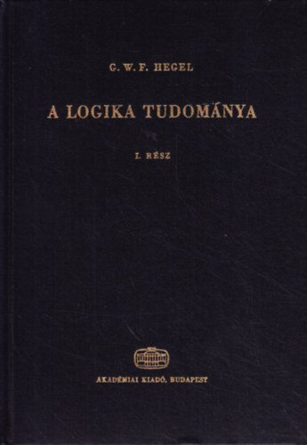G. W. F. Hegel - A logika tudom�nya I.