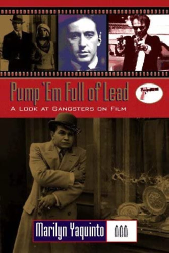 Marilyn Yaquinto - Pump 'em Full of Lead: A Look at Gangsters on Film ("Tltsd tele lommal: Egy pillants a gengszterekre a filmekben" angol nyelven)