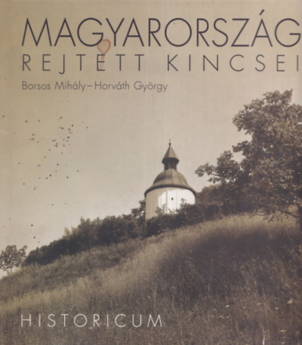 Borsos Mihly - Horvth Gyrgy - Magyarorszg rejtett kincsei - Historicum