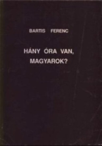 Bartis Ferenc - H�ny �ra van, magyarok?