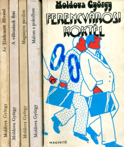 Moldova Gy�rgy - 5 db Moldova k�tet: Ferencv�rosi kokt�l - Az El�tkozott Hivatal - A v�ltoz�sok �rei - Mag�nyos pavilon - malom a pokolban