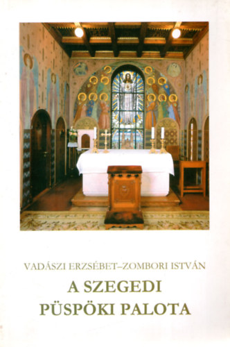 Zombori István Vadászi Erzsébet - A szegedi püspöki palota