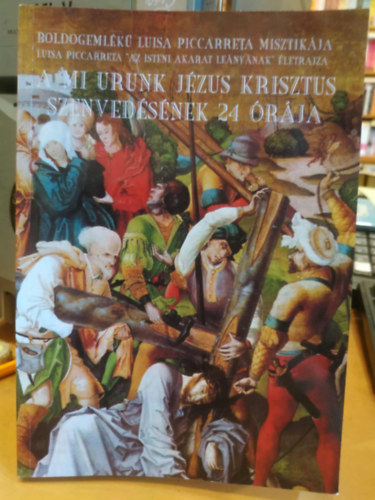 Luisa Piccarreta - A mi urunk J�zus Krisztus szenved�s�nek 24 �r�ja - Luisa Piccarreta "Az Isteni akarat le�ny�nak" �letrajza