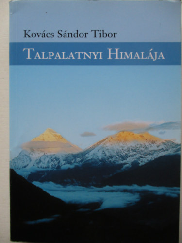 Kovcs Sndor Tibor - Talpalatnyi Himalja (tinapl barangolsokrl, lmnyekrl, vlemnyekrl)