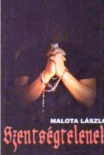 Malota L�szl� - Szents�gtelenek